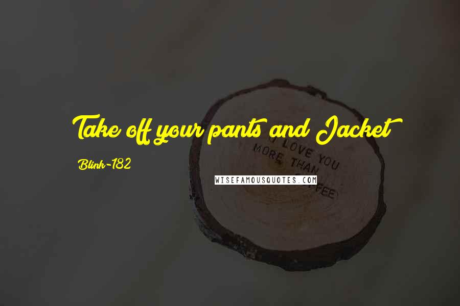 Blink-182 Quotes: Take off your pants and Jacket