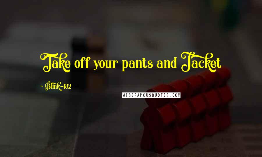 Blink-182 Quotes: Take off your pants and Jacket