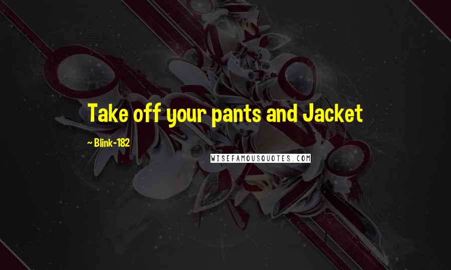 Blink-182 Quotes: Take off your pants and Jacket