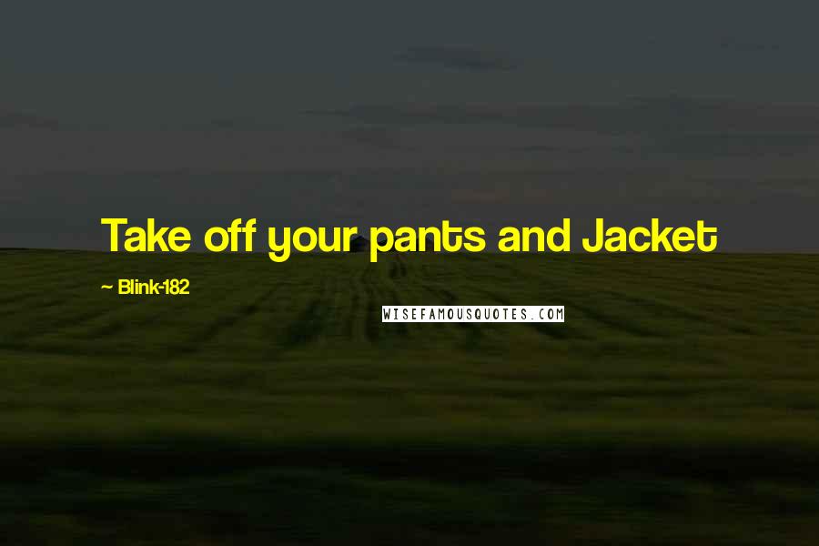 Blink-182 Quotes: Take off your pants and Jacket