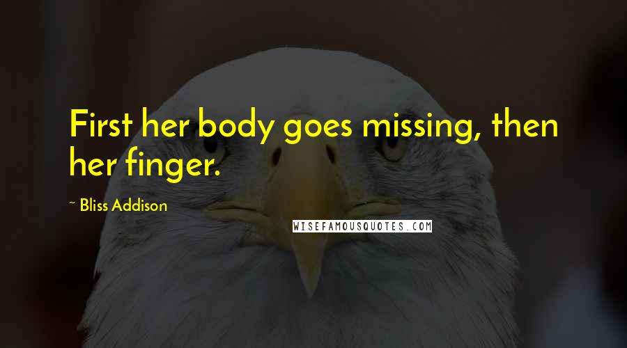 Bliss Addison Quotes: First her body goes missing, then her finger.