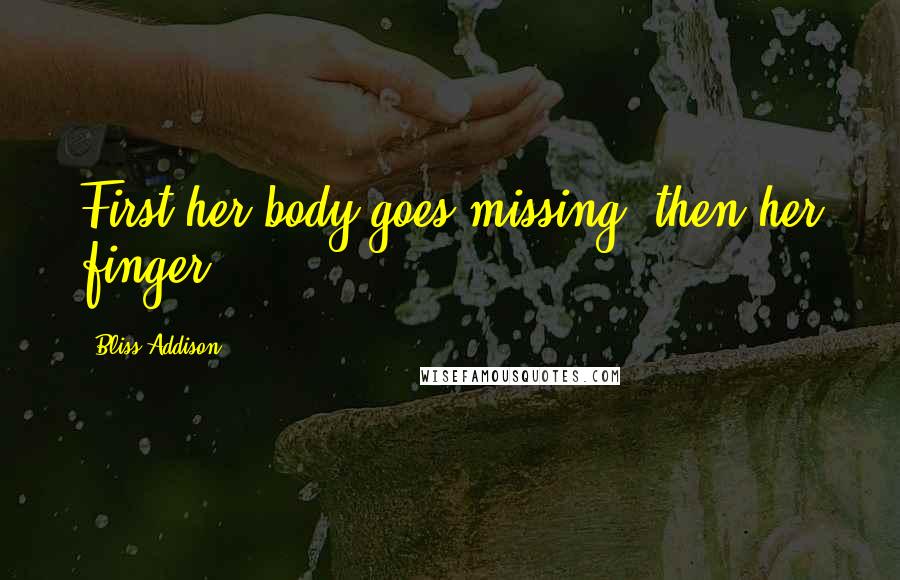 Bliss Addison Quotes: First her body goes missing, then her finger.