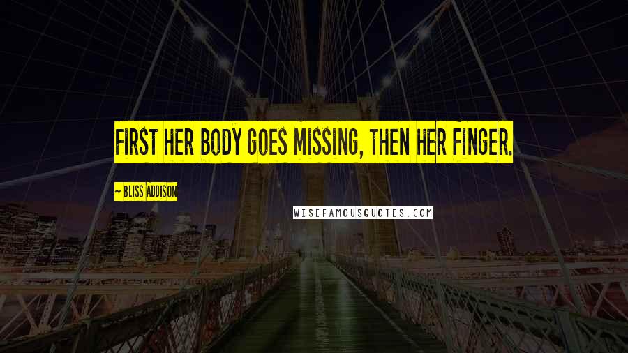 Bliss Addison Quotes: First her body goes missing, then her finger.