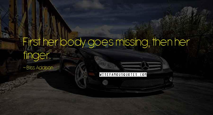 Bliss Addison Quotes: First her body goes missing, then her finger.