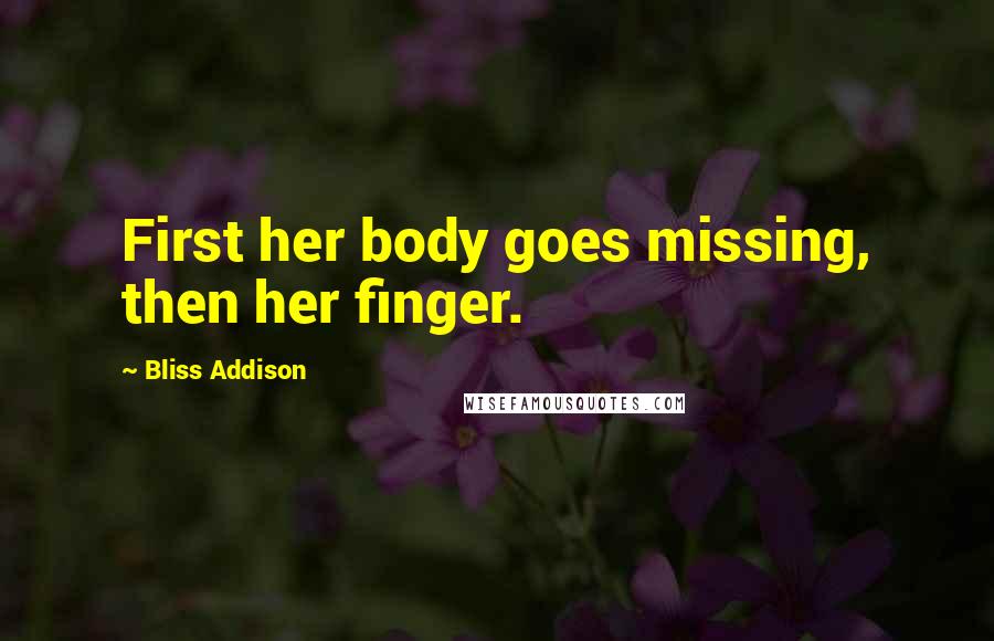 Bliss Addison Quotes: First her body goes missing, then her finger.