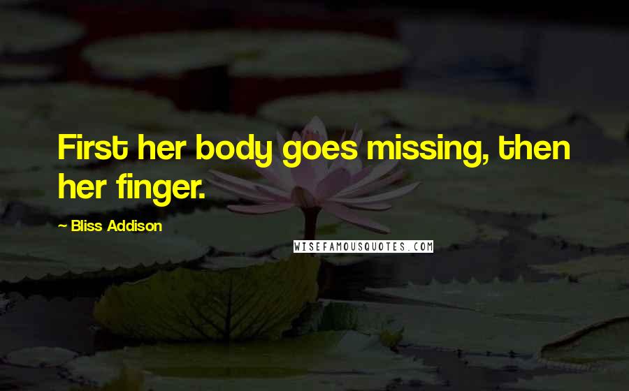 Bliss Addison Quotes: First her body goes missing, then her finger.