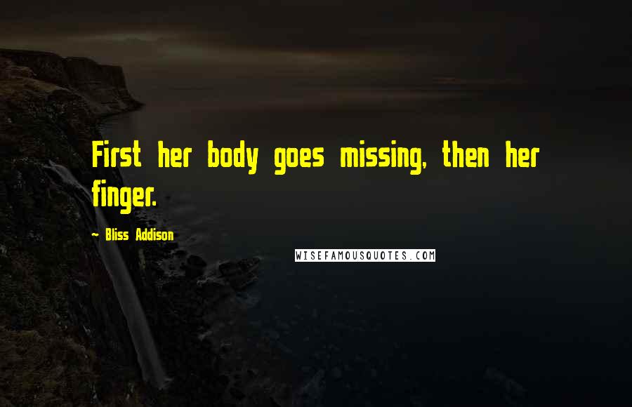 Bliss Addison Quotes: First her body goes missing, then her finger.