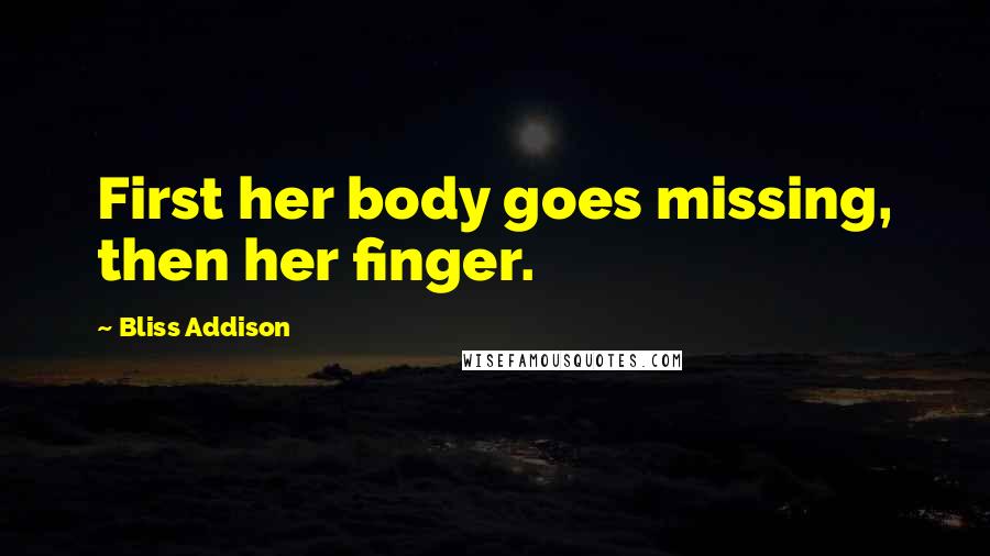 Bliss Addison Quotes: First her body goes missing, then her finger.