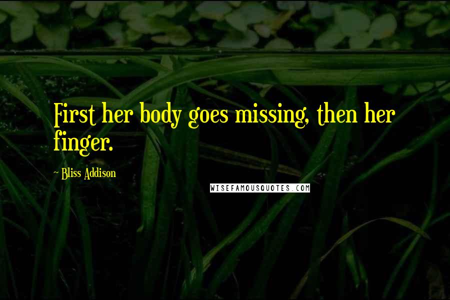 Bliss Addison Quotes: First her body goes missing, then her finger.