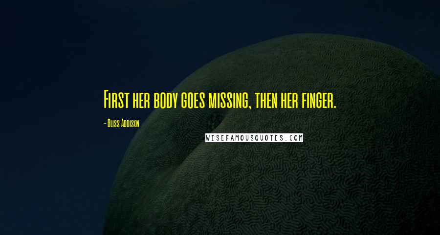 Bliss Addison Quotes: First her body goes missing, then her finger.