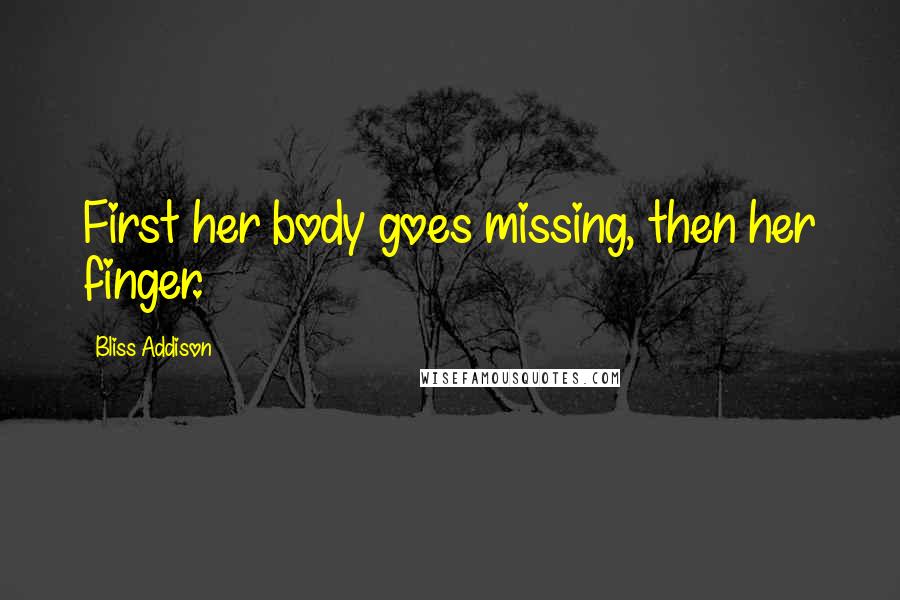 Bliss Addison Quotes: First her body goes missing, then her finger.