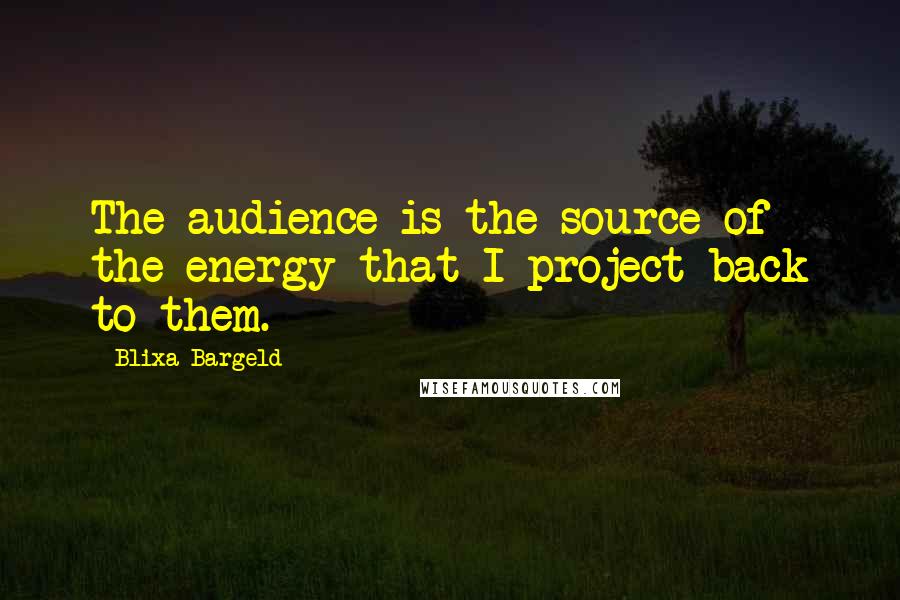Blixa Bargeld Quotes: The audience is the source of the energy that I project back to them.