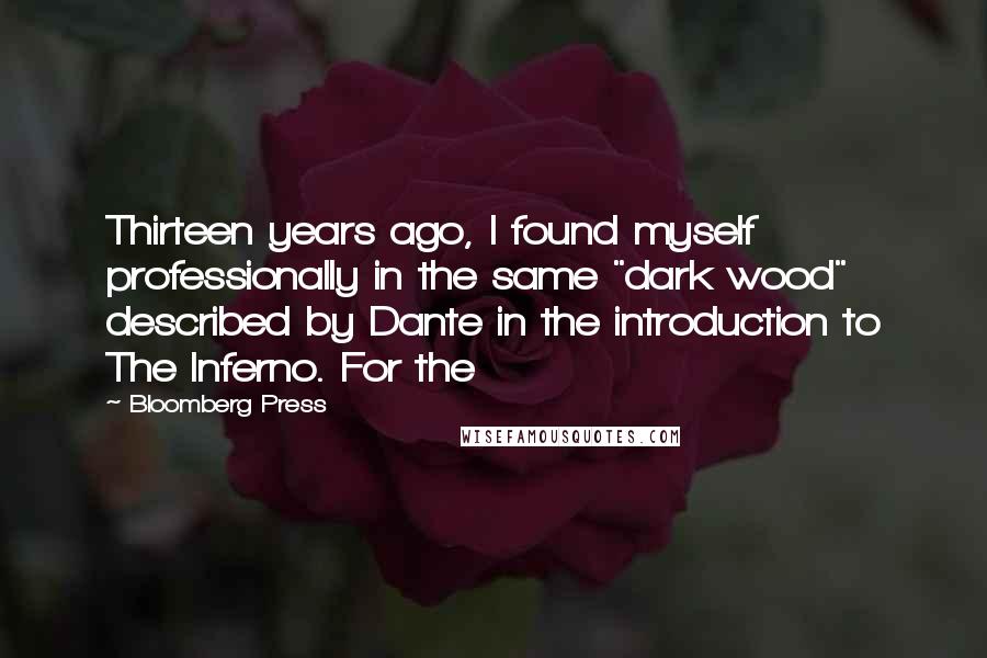 Bloomberg Press Quotes: Thirteen years ago, I found myself professionally in the same "dark wood" described by Dante in the introduction to The Inferno. For the