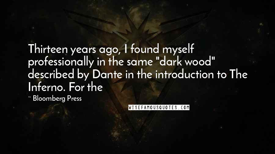 Bloomberg Press Quotes: Thirteen years ago, I found myself professionally in the same "dark wood" described by Dante in the introduction to The Inferno. For the
