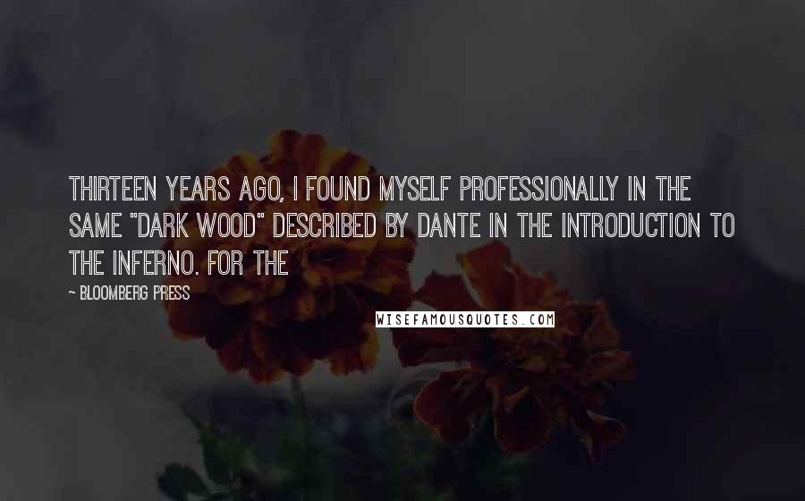 Bloomberg Press Quotes: Thirteen years ago, I found myself professionally in the same "dark wood" described by Dante in the introduction to The Inferno. For the