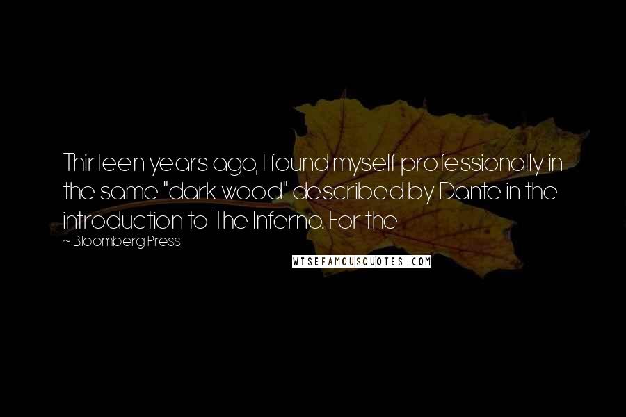 Bloomberg Press Quotes: Thirteen years ago, I found myself professionally in the same "dark wood" described by Dante in the introduction to The Inferno. For the