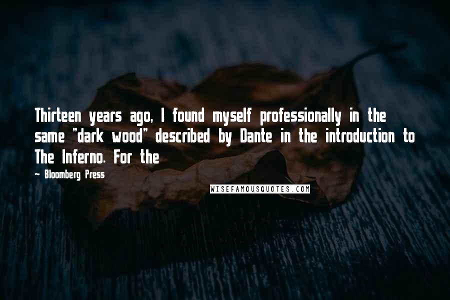 Bloomberg Press Quotes: Thirteen years ago, I found myself professionally in the same "dark wood" described by Dante in the introduction to The Inferno. For the