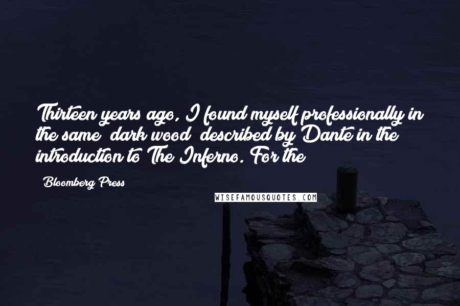 Bloomberg Press Quotes: Thirteen years ago, I found myself professionally in the same "dark wood" described by Dante in the introduction to The Inferno. For the