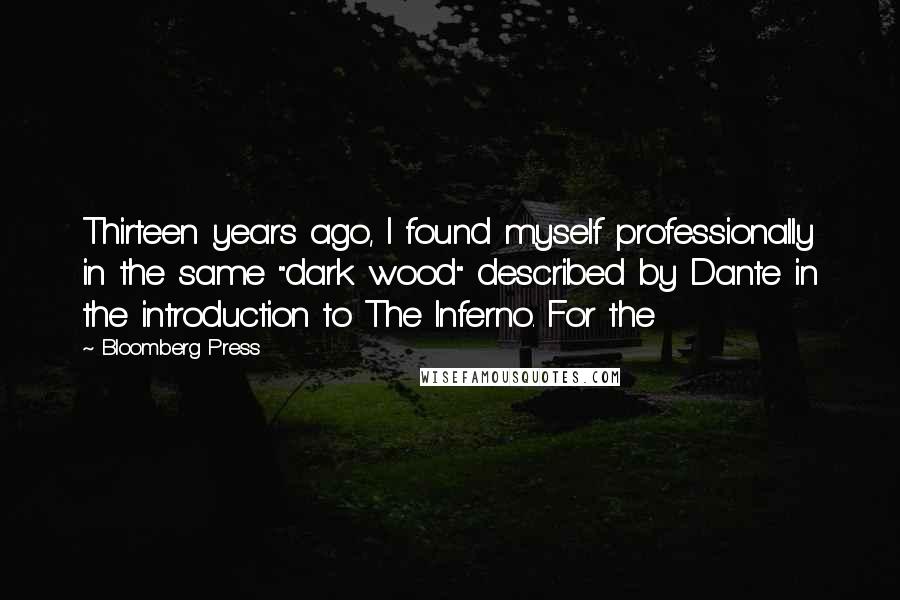 Bloomberg Press Quotes: Thirteen years ago, I found myself professionally in the same "dark wood" described by Dante in the introduction to The Inferno. For the