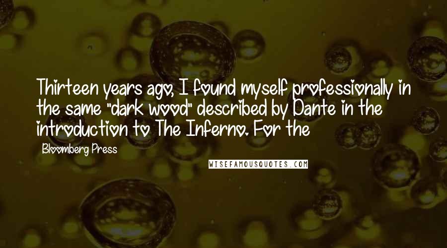 Bloomberg Press Quotes: Thirteen years ago, I found myself professionally in the same "dark wood" described by Dante in the introduction to The Inferno. For the