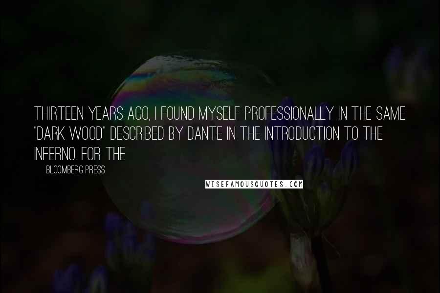 Bloomberg Press Quotes: Thirteen years ago, I found myself professionally in the same "dark wood" described by Dante in the introduction to The Inferno. For the