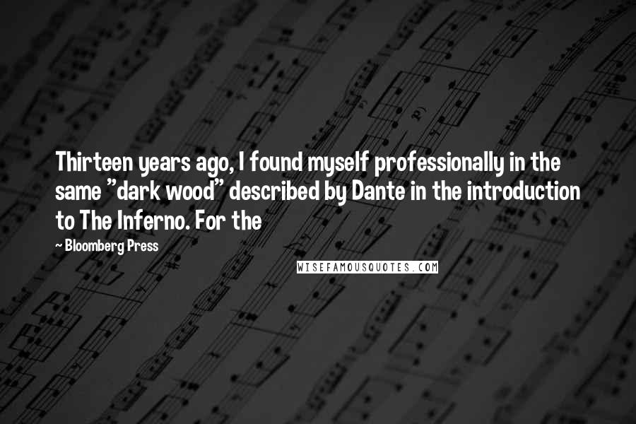 Bloomberg Press Quotes: Thirteen years ago, I found myself professionally in the same "dark wood" described by Dante in the introduction to The Inferno. For the