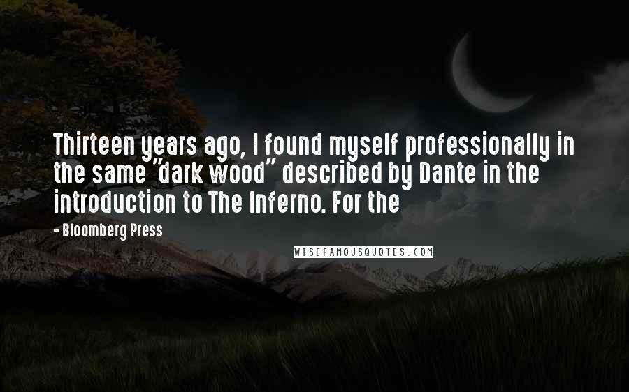 Bloomberg Press Quotes: Thirteen years ago, I found myself professionally in the same "dark wood" described by Dante in the introduction to The Inferno. For the