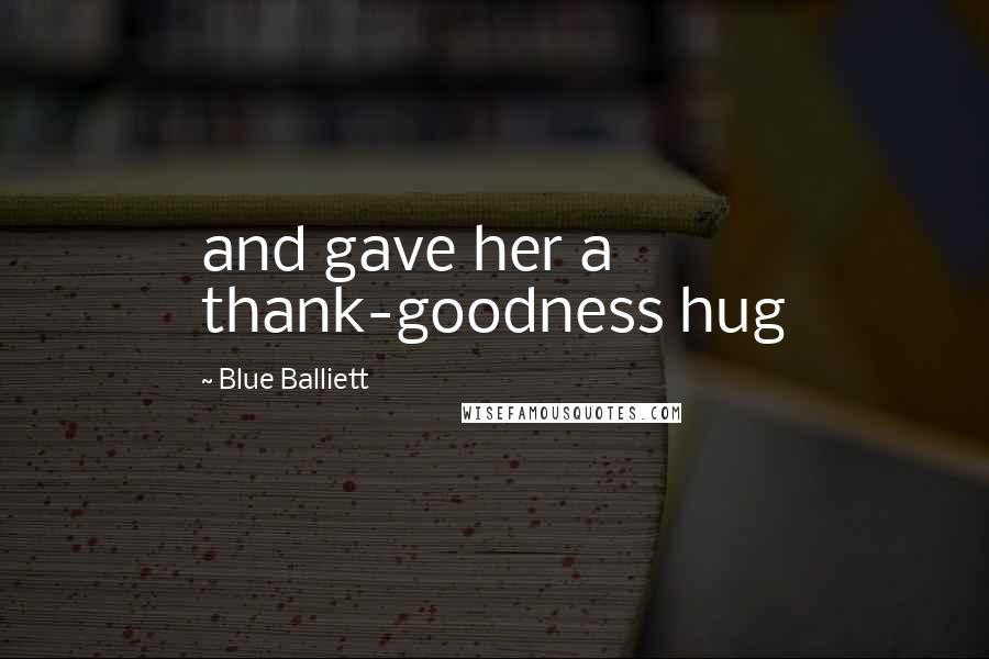 Blue Balliett Quotes: and gave her a thank-goodness hug