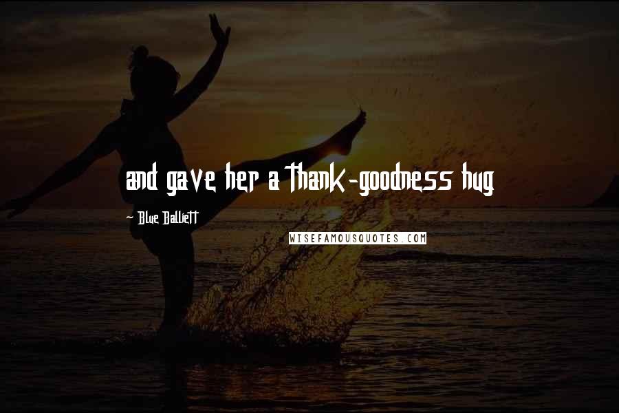 Blue Balliett Quotes: and gave her a thank-goodness hug