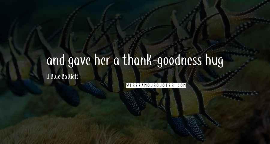 Blue Balliett Quotes: and gave her a thank-goodness hug