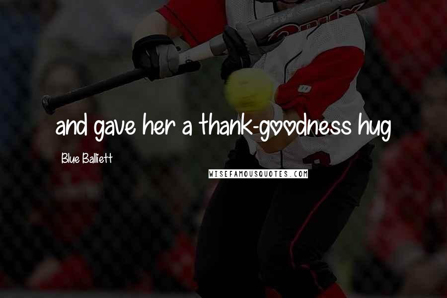 Blue Balliett Quotes: and gave her a thank-goodness hug