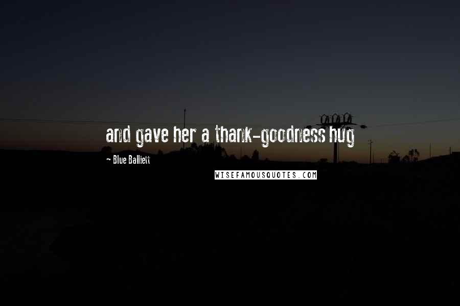 Blue Balliett Quotes: and gave her a thank-goodness hug