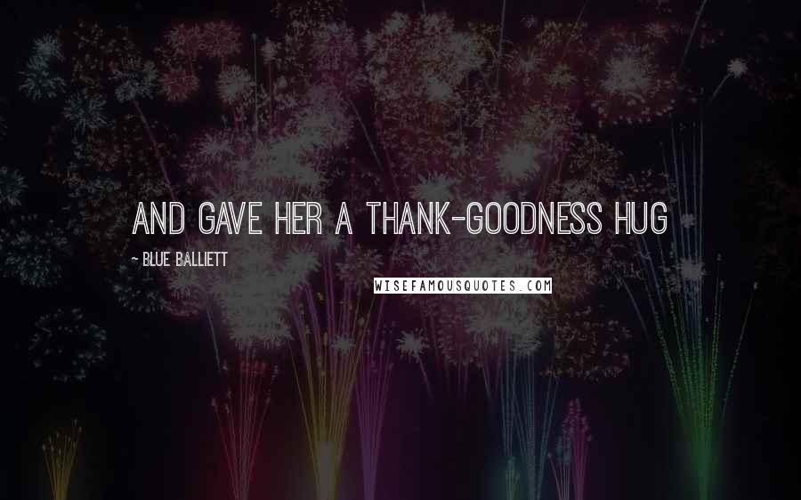 Blue Balliett Quotes: and gave her a thank-goodness hug