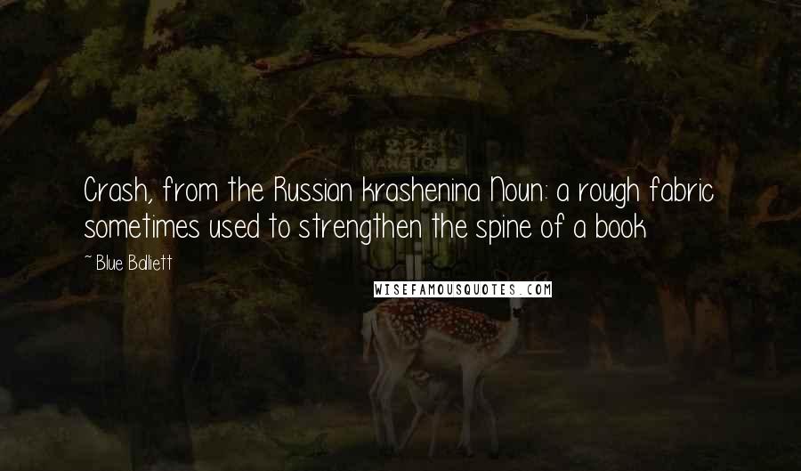 Blue Balliett Quotes: Crash, from the Russian krashenina Noun: a rough fabric sometimes used to strengthen the spine of a book