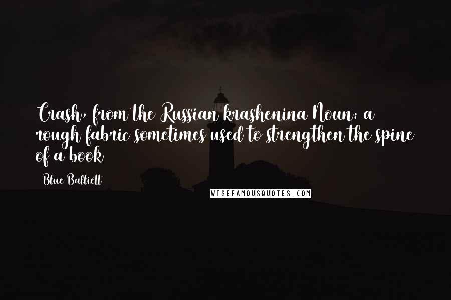 Blue Balliett Quotes: Crash, from the Russian krashenina Noun: a rough fabric sometimes used to strengthen the spine of a book