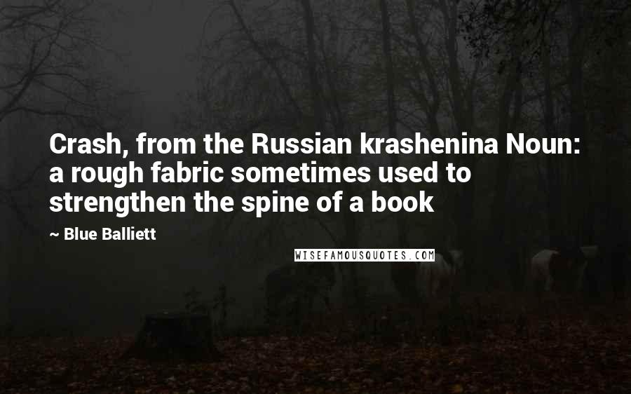Blue Balliett Quotes: Crash, from the Russian krashenina Noun: a rough fabric sometimes used to strengthen the spine of a book