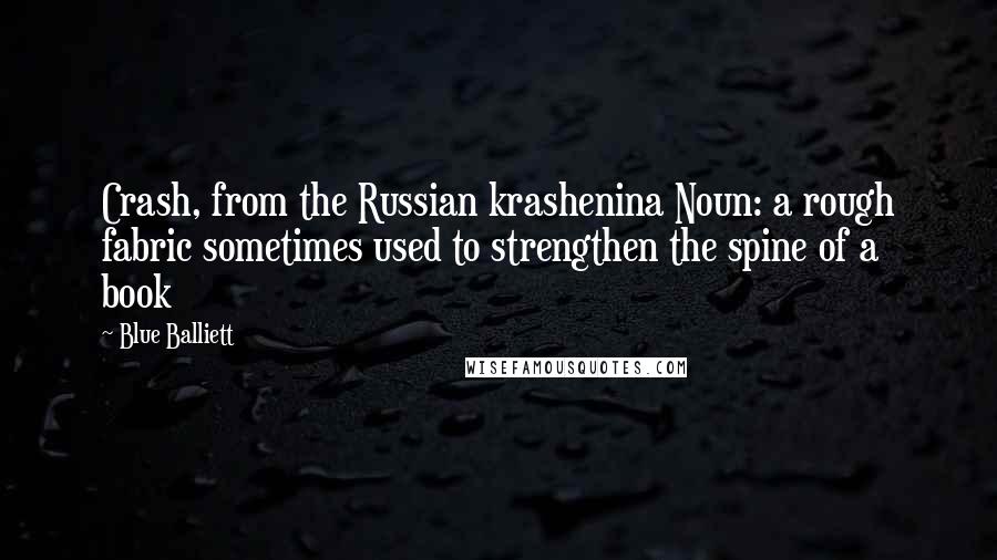 Blue Balliett Quotes: Crash, from the Russian krashenina Noun: a rough fabric sometimes used to strengthen the spine of a book