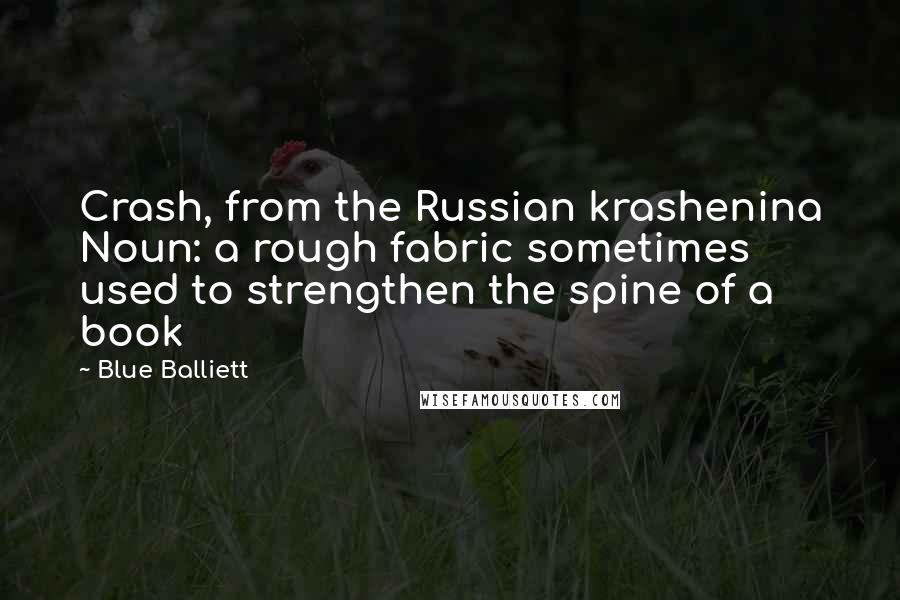 Blue Balliett Quotes: Crash, from the Russian krashenina Noun: a rough fabric sometimes used to strengthen the spine of a book