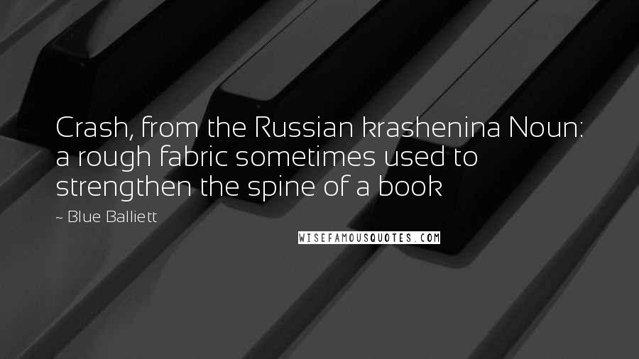 Blue Balliett Quotes: Crash, from the Russian krashenina Noun: a rough fabric sometimes used to strengthen the spine of a book
