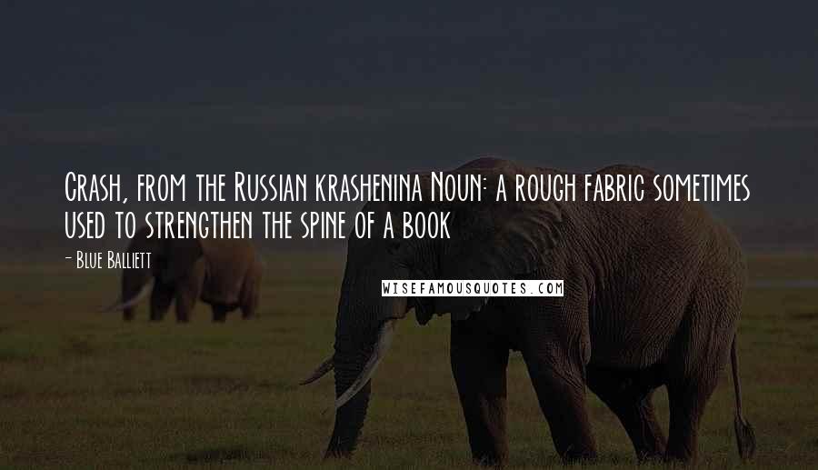 Blue Balliett Quotes: Crash, from the Russian krashenina Noun: a rough fabric sometimes used to strengthen the spine of a book