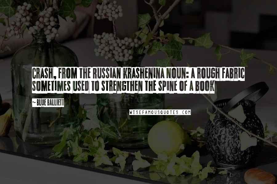 Blue Balliett Quotes: Crash, from the Russian krashenina Noun: a rough fabric sometimes used to strengthen the spine of a book