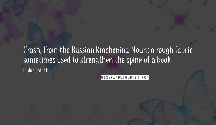 Blue Balliett Quotes: Crash, from the Russian krashenina Noun: a rough fabric sometimes used to strengthen the spine of a book