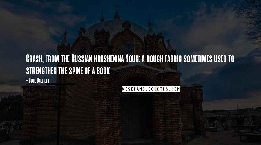 Blue Balliett Quotes: Crash, from the Russian krashenina Noun: a rough fabric sometimes used to strengthen the spine of a book