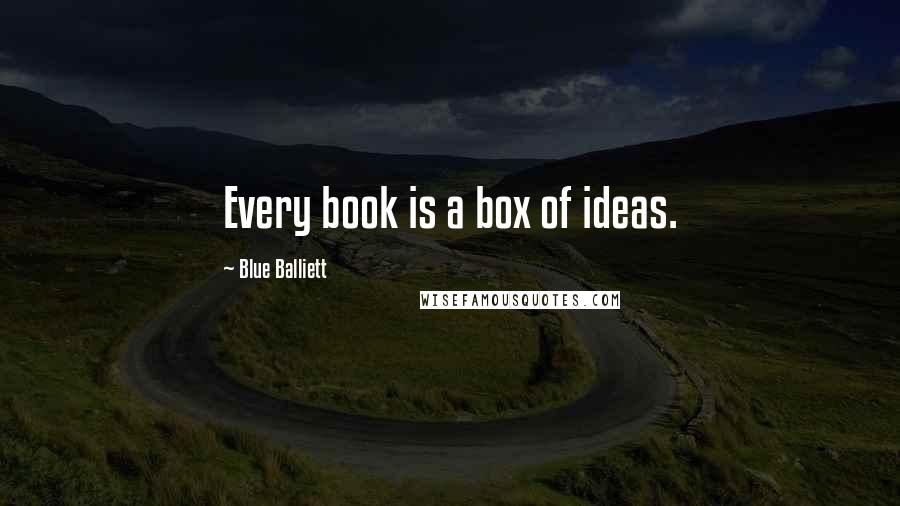 Blue Balliett Quotes: Every book is a box of ideas.