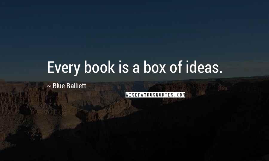 Blue Balliett Quotes: Every book is a box of ideas.