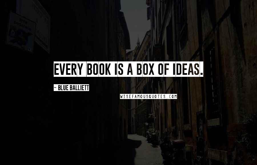 Blue Balliett Quotes: Every book is a box of ideas.