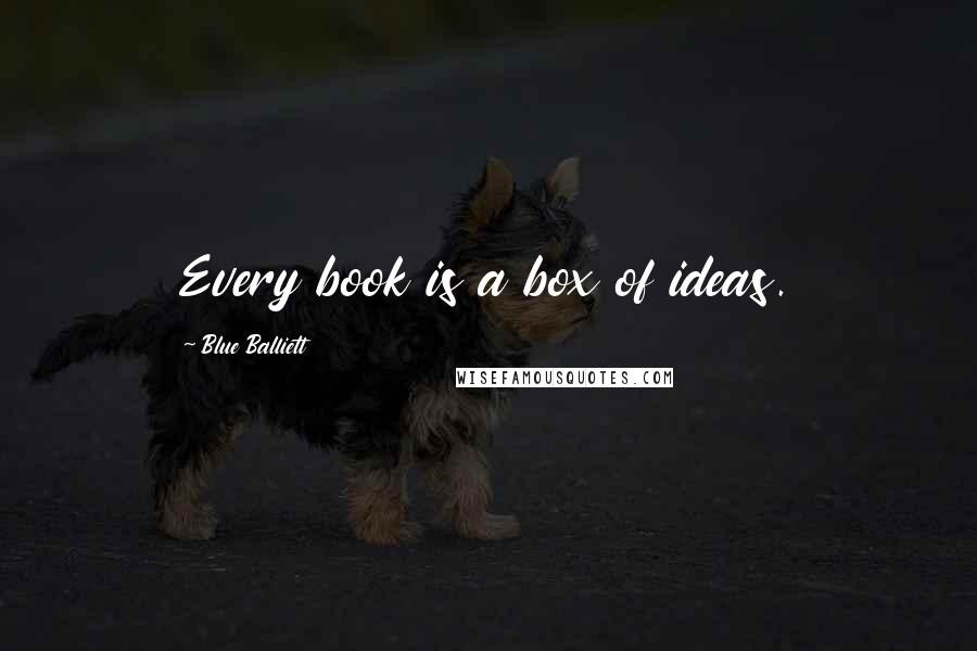 Blue Balliett Quotes: Every book is a box of ideas.