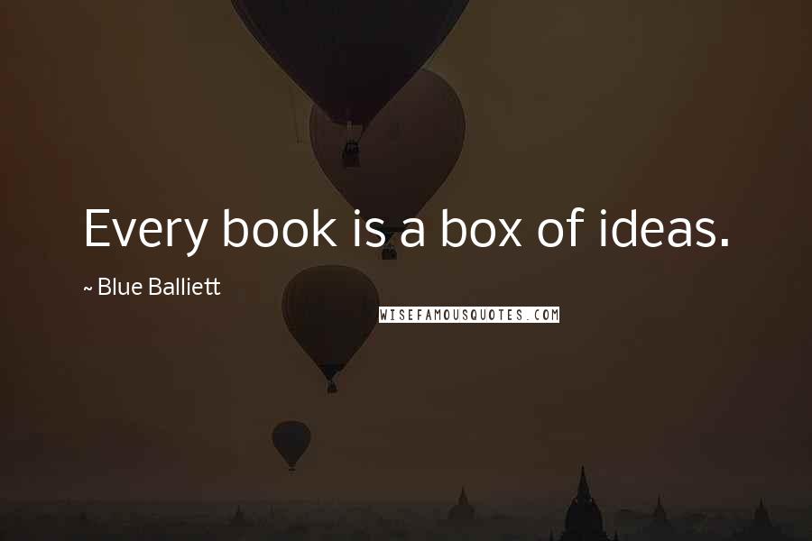 Blue Balliett Quotes: Every book is a box of ideas.