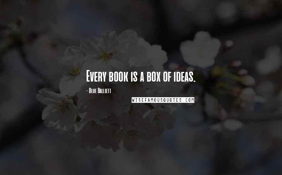 Blue Balliett Quotes: Every book is a box of ideas.