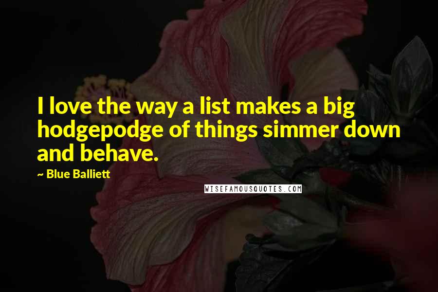 Blue Balliett Quotes: I love the way a list makes a big hodgepodge of things simmer down and behave.